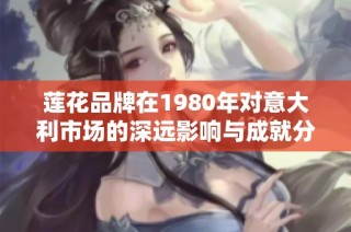 莲花品牌在1980年对意大利市场的深远影响与成就分析