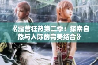 《露营狂热第二季：探索自然与人际的完美结合》