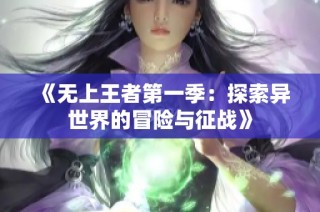 《无上王者第一季：探索异世界的冒险与征战》