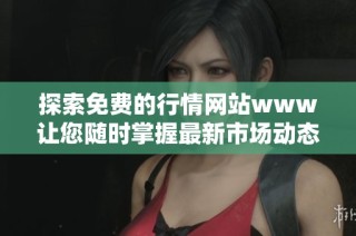 探索免费的行情网站www让您随时掌握最新市场动态与投资机会