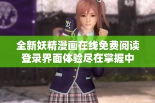 全新妖精漫画在线免费阅读登录界面体验尽在掌握中