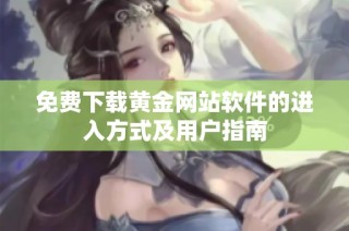 免费下载黄金网站软件的进入方式及用户指南