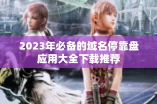 2023年必备的域名停靠盘应用大全下载推荐
