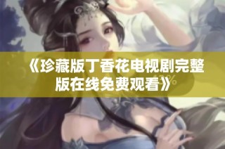 《珍藏版丁香花电视剧完整版在线免费观看》