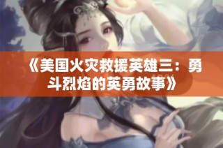 《美国火灾救援英雄三：勇斗烈焰的英勇故事》