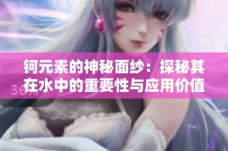 钶元素的神秘面纱：探秘其在水中的重要性与应用价值