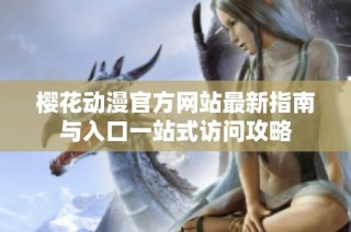 樱花动漫官方网站最新指南与入口一站式访问攻略