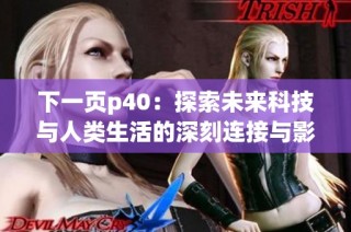 下一页p40：探索未来科技与人类生活的深刻连接与影响