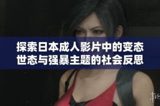 探索日本成人影片中的变态世态与强暴主题的社会反思