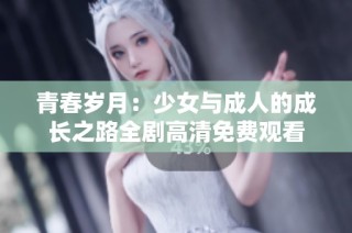 青春岁月：少女与成人的成长之路全剧高清免费观看