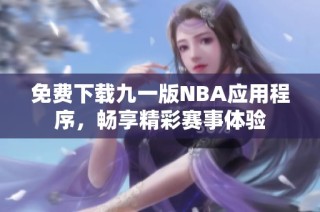 免费下载九一版NBA应用程序，畅享精彩赛事体验