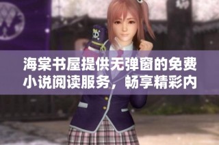 海棠书屋提供无弹窗的免费小说阅读服务，畅享精彩内容