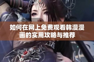 如何在网上免费观看韩漫漫画的实用攻略与推荐