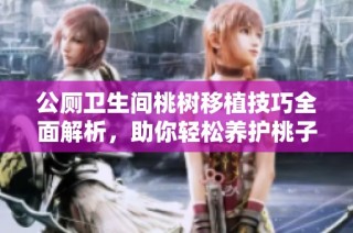 公厕卫生间桃树移植技巧全面解析，助你轻松养护桃子