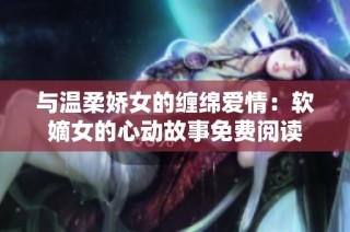 与温柔娇女的缠绵爱情：软嫡女的心动故事免费阅读