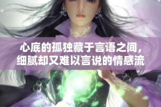 心底的孤独藏于言语之间，细腻却又难以言说的情感流露