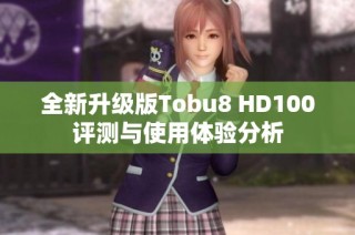 全新升级版Tobu8 HD100评测与使用体验分析