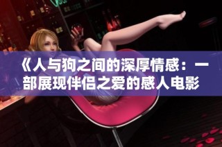 《人与狗之间的深厚情感：一部展现伴侣之爱的感人电影》
