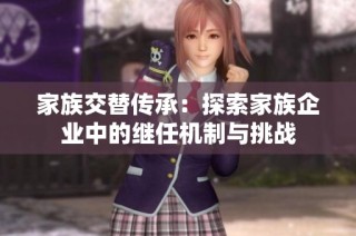 家族交替传承：探索家族企业中的继任机制与挑战