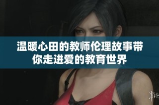 温暖心田的教师伦理故事带你走进爱的教育世界