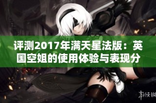 评测2017年满天星法版：英国空姐的使用体验与表现分析