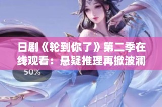 日剧《轮到你了》第二季在线观看：悬疑推理再掀波澜