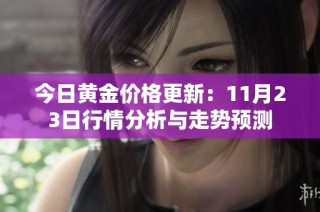 今日黄金价格更新：11月23日行情分析与走势预测