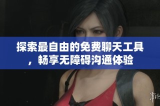 探索最自由的免费聊天工具，畅享无障碍沟通体验