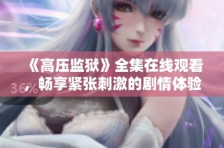 《高压监狱》全集在线观看，畅享紧张刺激的剧情体验