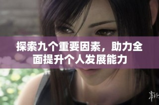 探索九个重要因素，助力全面提升个人发展能力
