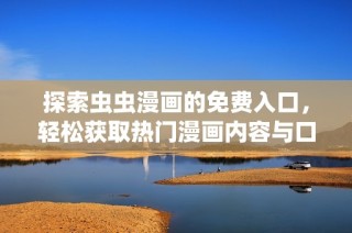 探索虫虫漫画的免费入口，轻松获取热门漫画内容与口红胶专题分享