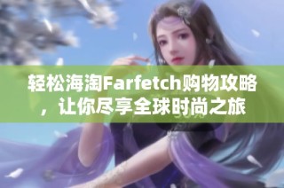 轻松海淘Farfetch购物攻略，让你尽享全球时尚之旅