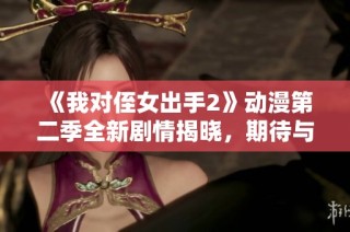 《我对侄女出手2》动漫第二季全新剧情揭晓，期待与回归！