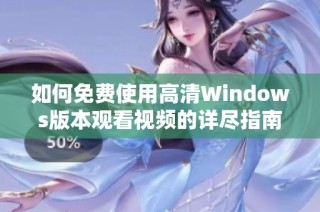 如何免费使用高清Windows版本观看视频的详尽指南