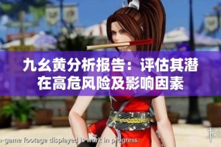 九幺黄分析报告：评估其潜在高危风险及影响因素
