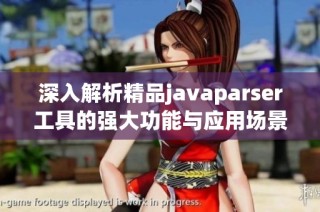 深入解析精品javaparser工具的强大功能与应用场景