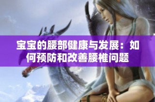宝宝的腰部健康与发展：如何预防和改善腰椎问题