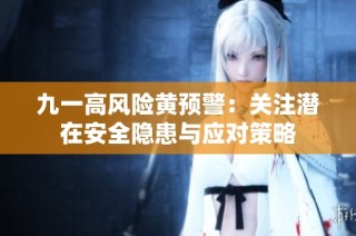 九一高风险黄预警：关注潜在安全隐患与应对策略