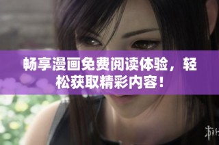 畅享漫画免费阅读体验，轻松获取精彩内容！