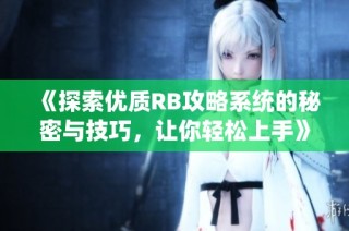 《探索优质RB攻略系统的秘密与技巧，让你轻松上手》