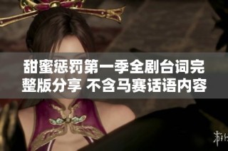 甜蜜惩罚第一季全剧台词完整版分享 不含马赛话语内容