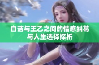 白洁与王乙之间的情感纠葛与人生选择探析