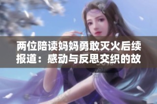 两位陪读妈妈勇敢灭火后续报道：感动与反思交织的故事