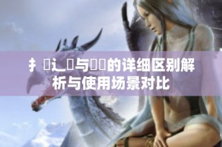 扌喿辶畐与畐畬的详细区别解析与使用场景对比