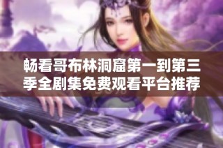 畅看哥布林洞窟第一到第三季全剧集免费观看平台推荐