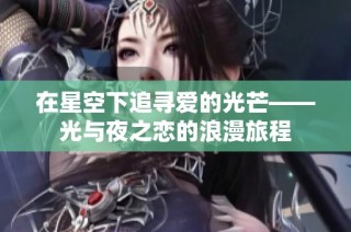 在星空下追寻爱的光芒——光与夜之恋的浪漫旅程