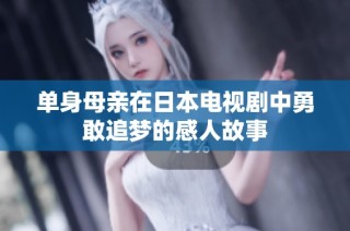 单身母亲在日本电视剧中勇敢追梦的感人故事