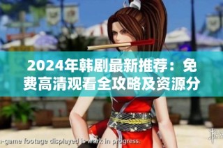2024年韩剧最新推荐：免费高清观看全攻略及资源分享