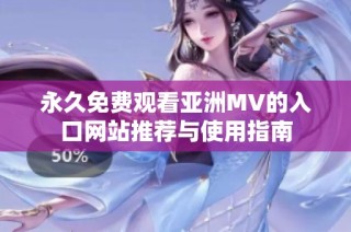 永久免费观看亚洲MV的入口网站推荐与使用指南