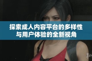 探索成人内容平台的多样性与用户体验的全新视角